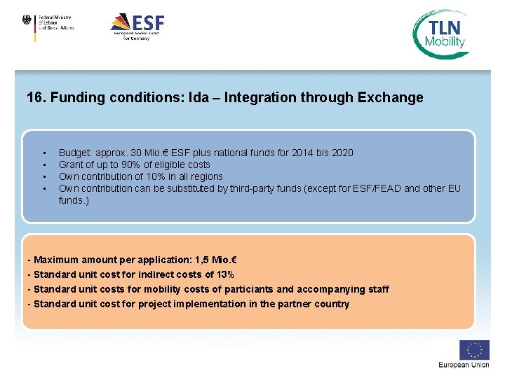 16. Funding conditions: Ida – Integration through Exchange • • Budget: approx. 30 Mio.