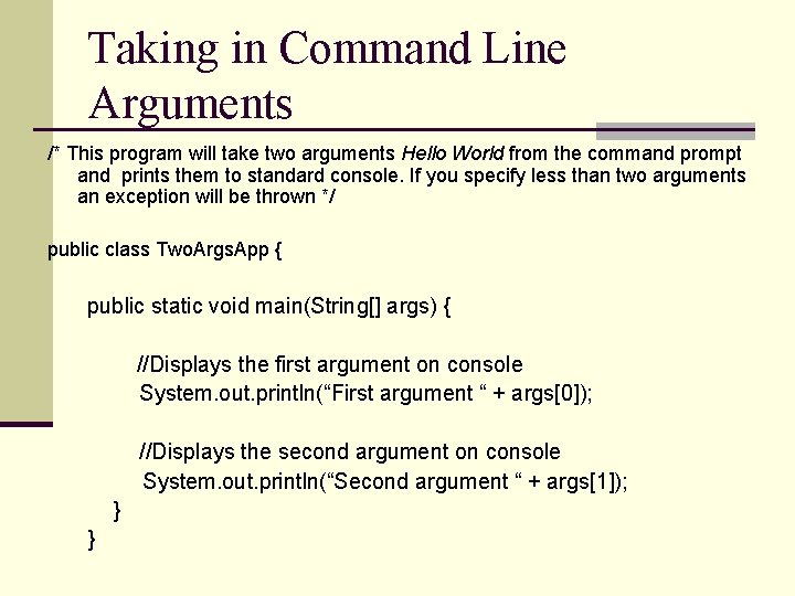 Taking in Command Line Arguments /* This program will take two arguments Hello World