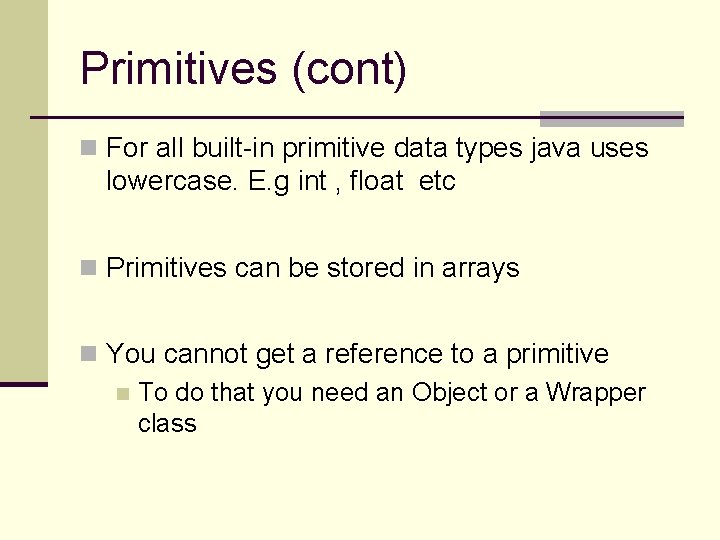 Primitives (cont) n For all built-in primitive data types java uses lowercase. E. g