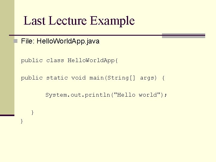 Last Lecture Example n File: Hello. World. App. java public class Hello. World. App{