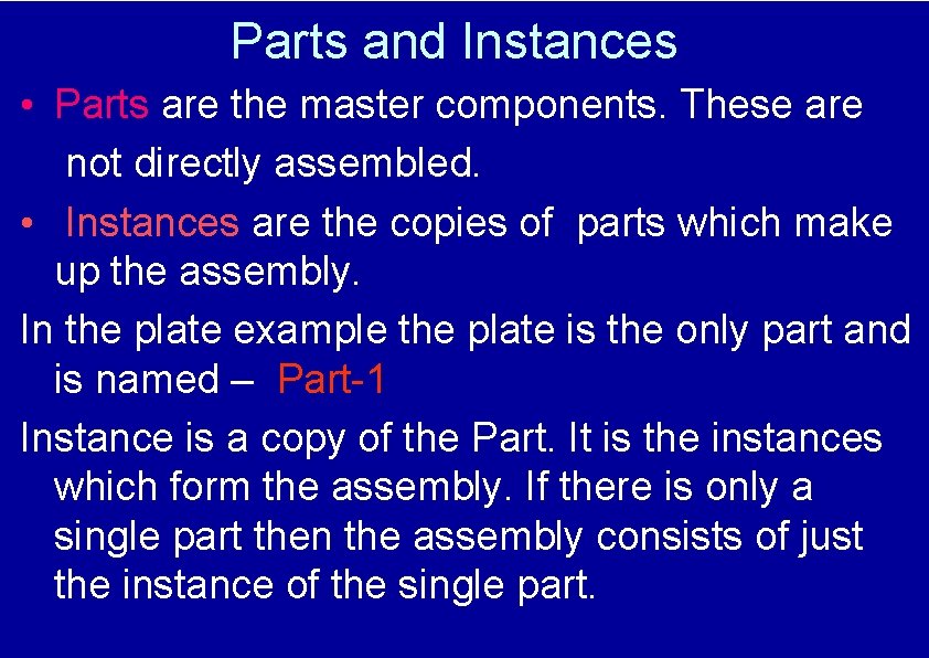 Parts and Instances • Parts are the master components. These are not directly assembled.