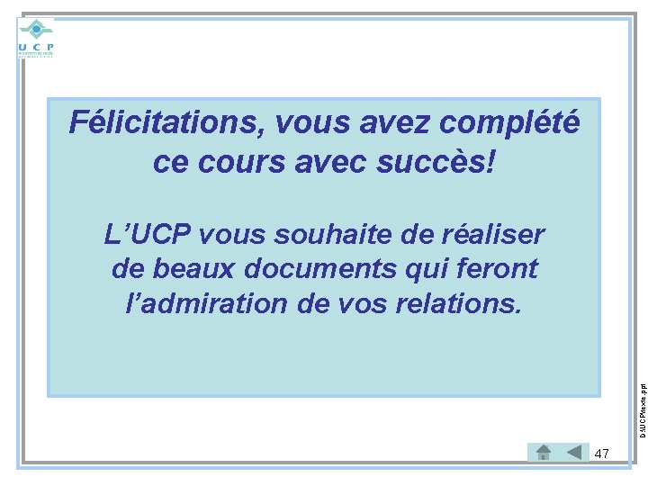 Félicitations, vous avez complété ce cours avec succès! D: UCPtexte. ppt L’UCP vous souhaite