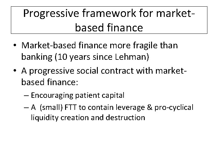 Progressive framework for marketbased finance • Market-based finance more fragile than banking (10 years