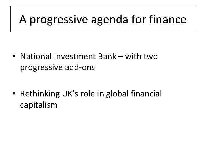 A progressive agenda for finance • National Investment Bank – with two progressive add-ons