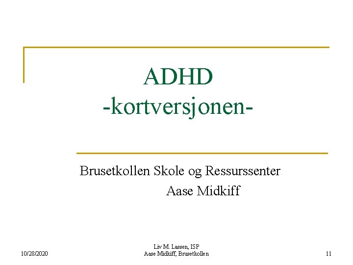 ADHD -kortversjonen. Brusetkollen Skole og Ressurssenter Aase Midkiff 10/28/2020 Liv M. Lassen, ISP Aase