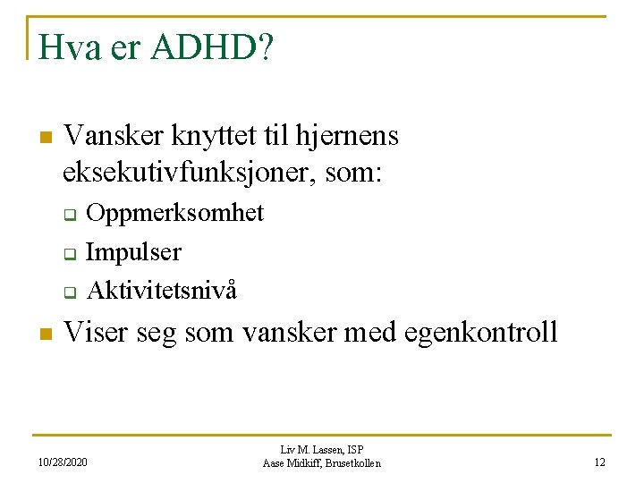 Hva er ADHD? n Vansker knyttet til hjernens eksekutivfunksjoner, som: q q q n