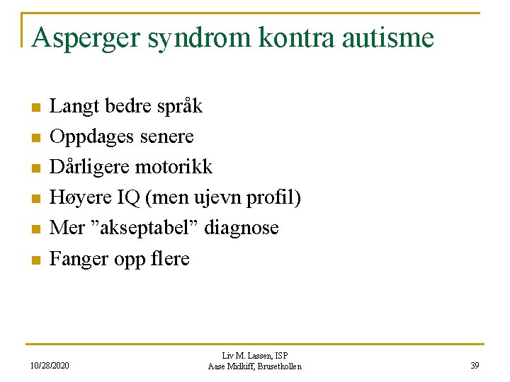 Asperger syndrom kontra autisme n n n Langt bedre språk Oppdages senere Dårligere motorikk