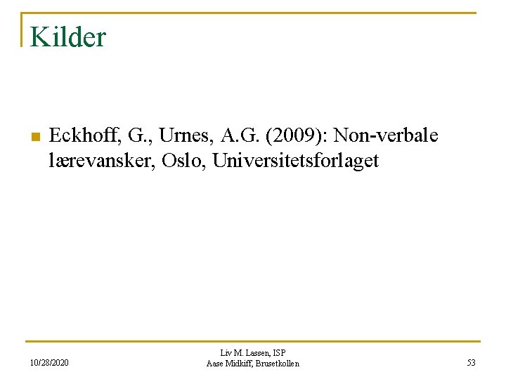 Kilder n Eckhoff, G. , Urnes, A. G. (2009): Non-verbale lærevansker, Oslo, Universitetsforlaget 10/28/2020