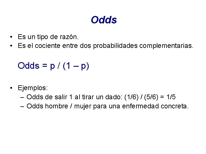 Odds • Es un tipo de razón. • Es el cociente entre dos probabilidades