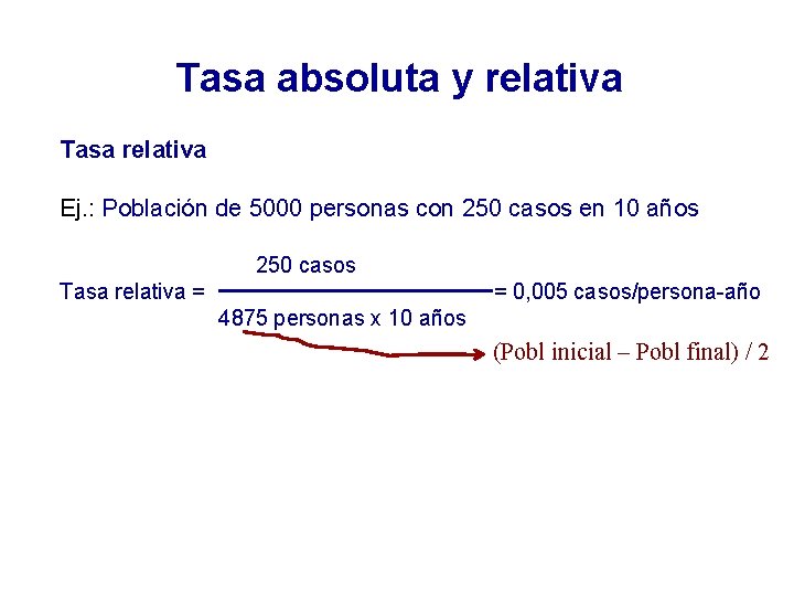 Tasa absoluta y relativa Tasa relativa Ej. : Población de 5000 personas con 250