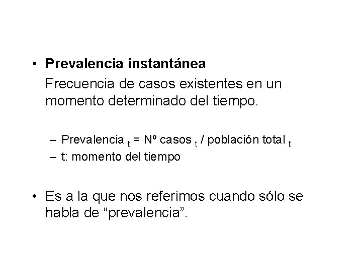  • Prevalencia instantánea Frecuencia de casos existentes en un momento determinado del tiempo.