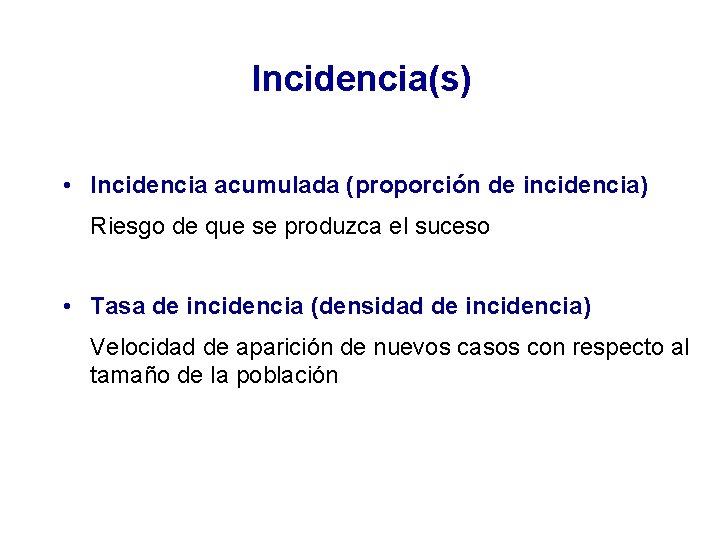 Incidencia(s) • Incidencia acumulada (proporción de incidencia) Riesgo de que se produzca el suceso