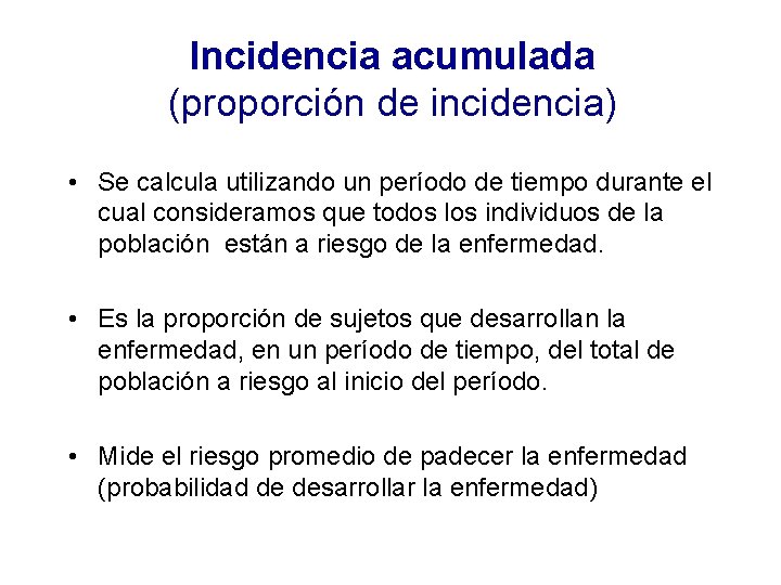 Incidencia acumulada (proporción de incidencia) • Se calcula utilizando un período de tiempo durante