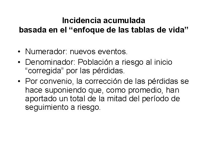 Incidencia acumulada basada en el “enfoque de las tablas de vida” • Numerador: nuevos