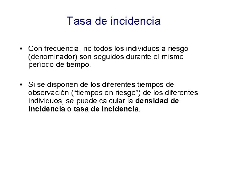 Tasa de incidencia • Con frecuencia, no todos los individuos a riesgo (denominador) son