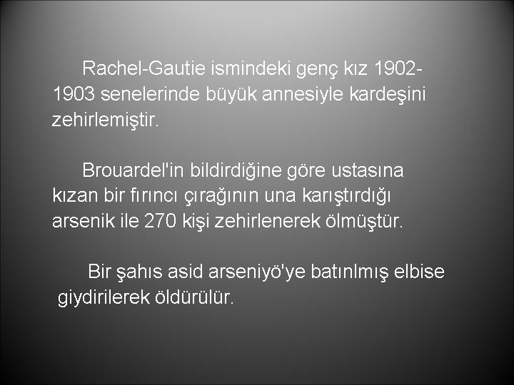 Rachel-Gautie ismindeki genç kız 19021903 senelerinde büyük annesiyle kardeşini zehirlemiştir. Brouardel'in bildirdiğine göre ustasına