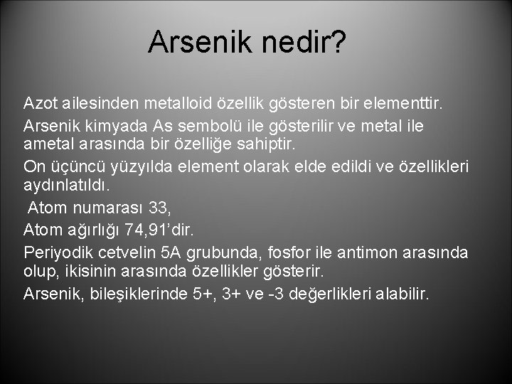 Arsenik nedir? Azot ailesinden metalloid özellik gösteren bir elementtir. Arsenik kimyada As sembolü ile