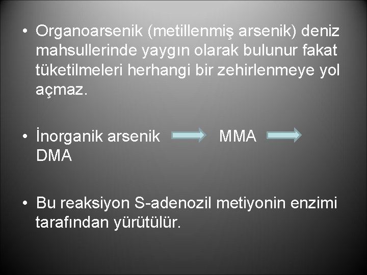  • Organoarsenik (metillenmiş arsenik) deniz mahsullerinde yaygın olarak bulunur fakat tüketilmeleri herhangi bir