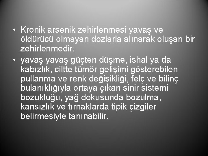  • Kronik arsenik zehirlenmesi yavaş ve öldürücü olmayan dozlarla alınarak oluşan bir zehirlenmedir.