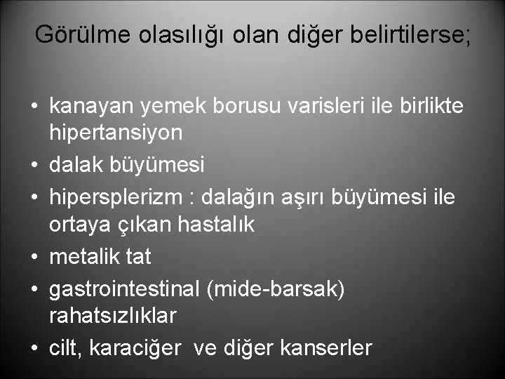 Görülme olasılığı olan diğer belirtilerse; • kanayan yemek borusu varisleri ile birlikte hipertansiyon •