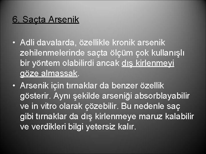 6. Saçta Arsenik • Adli davalarda, özellikle kronik arsenik zehilenmelerinde saçta ölçüm çok kullanışlı