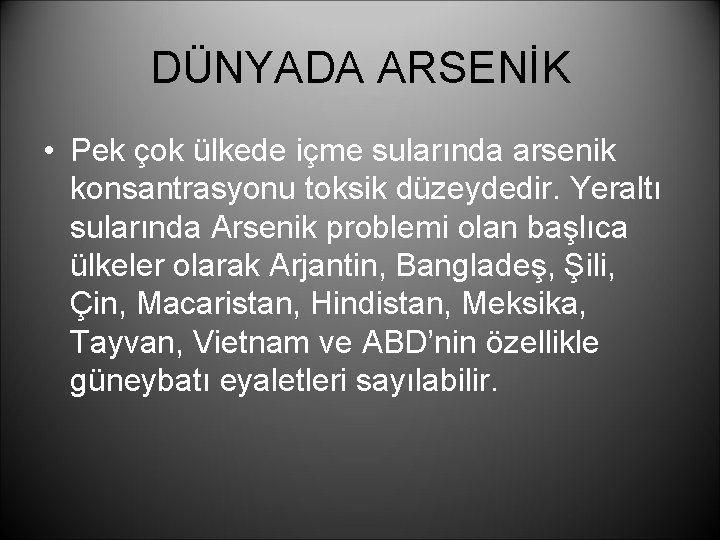 DÜNYADA ARSENİK • Pek çok ülkede içme sularında arsenik konsantrasyonu toksik düzeydedir. Yeraltı sularında