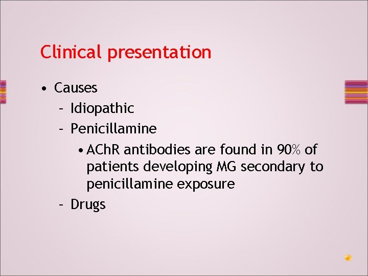 Clinical presentation • Causes – Idiopathic – Penicillamine • ACh. R antibodies are found