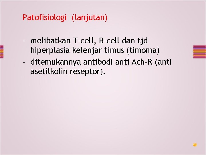 Patofisiologi (lanjutan) - melibatkan T-cell, B-cell dan tjd hiperplasia kelenjar timus (timoma) - ditemukannya
