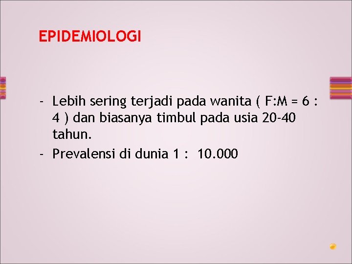 EPIDEMIOLOGI - Lebih sering terjadi pada wanita ( F: M = 6 : 4