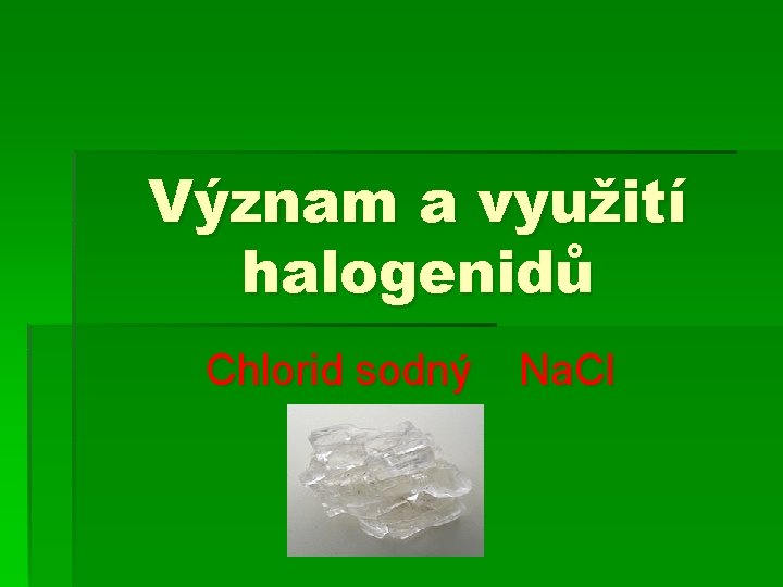 Význam a využití halogenidů Chlorid sodný Na. Cl 