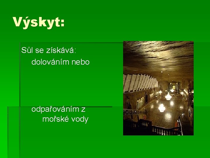 Výskyt: Sůl se získává: dolováním nebo odpařováním z mořské vody 