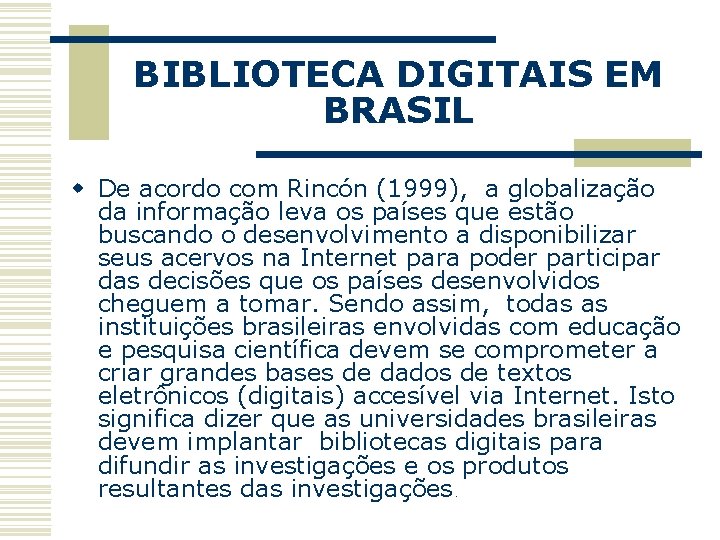 BIBLIOTECA DIGITAIS EM BRASIL w De acordo com Rincón (1999), a globalização da informação