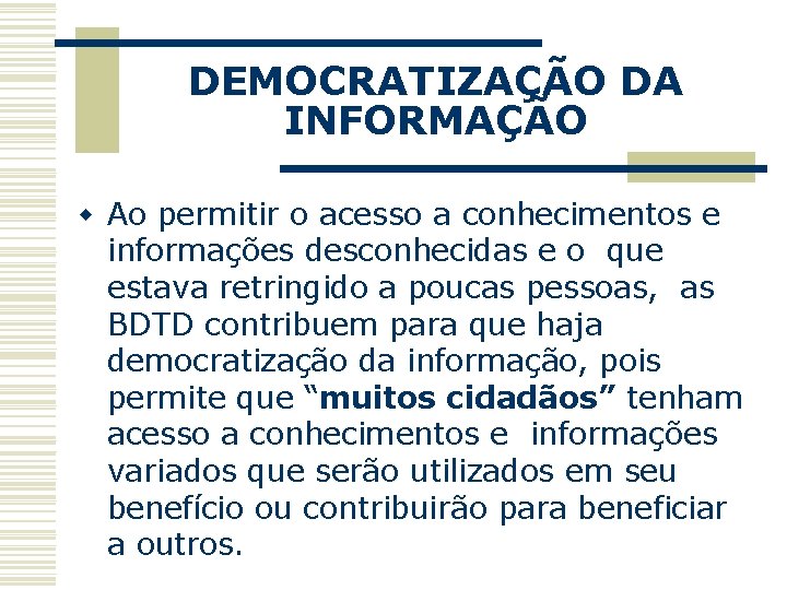 DEMOCRATIZAÇÃO DA INFORMAÇÃO w Ao permitir o acesso a conhecimentos e informações desconhecidas e