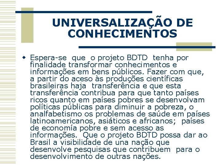 UNIVERSALIZAÇÃO DE CONHECIMENTOS w Espera-se que o projeto BDTD tenha por finalidade transformar conhecimentos