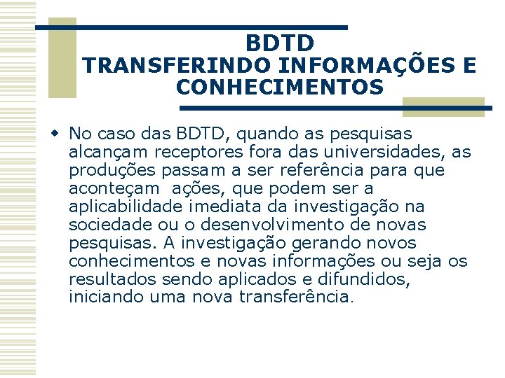 BDTD TRANSFERINDO INFORMAÇÕES E CONHECIMENTOS w No caso das BDTD, quando as pesquisas alcançam