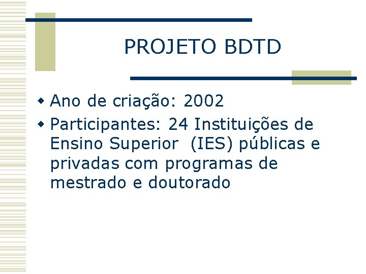 PROJETO BDTD w Ano de criação: 2002 w Participantes: 24 Instituições de Ensino Superior