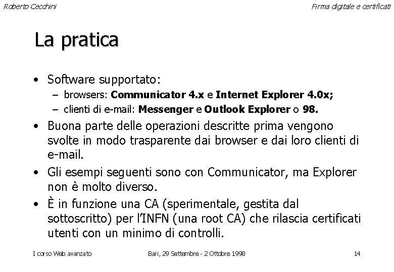 Roberto Cecchini Firma digitale e certificati La pratica • Software supportato: – browsers: Communicator