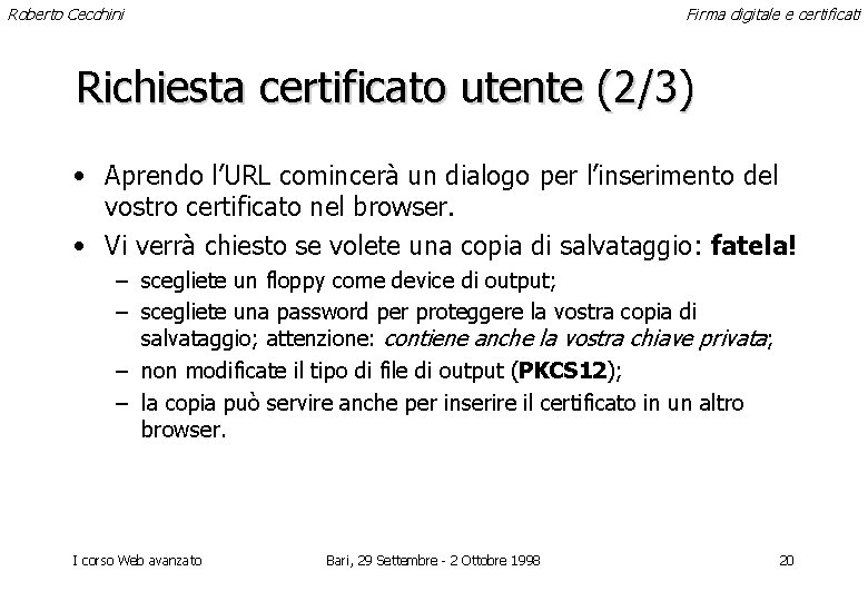 Roberto Cecchini Firma digitale e certificati Richiesta certificato utente (2/3) • Aprendo l’URL comincerà