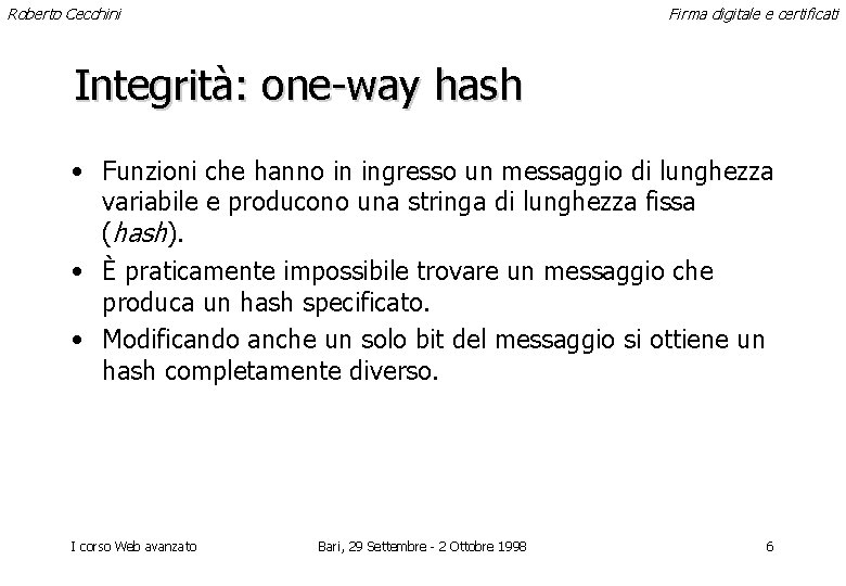 Roberto Cecchini Firma digitale e certificati Integrità: one-way hash • Funzioni che hanno in