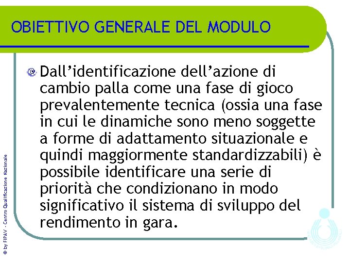 © by FIPAV - Centro Qualificazione Nazionale OBIETTIVO GENERALE DEL MODULO Dall’identificazione dell’azione di