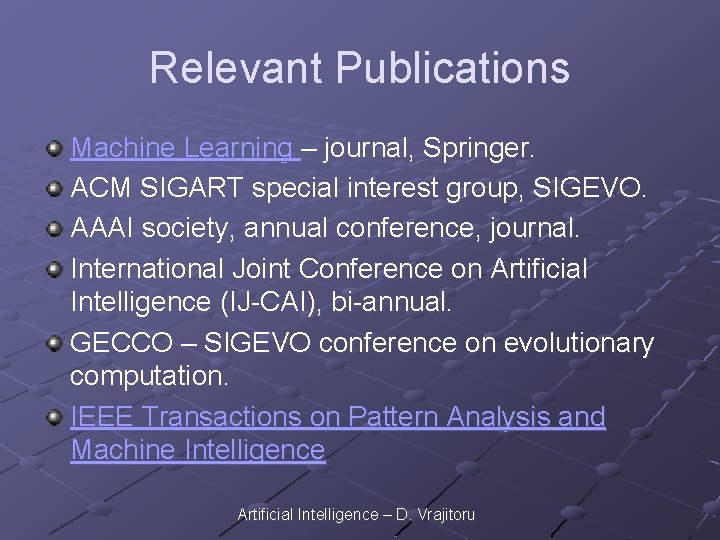 Relevant Publications Machine Learning – journal, Springer. ACM SIGART special interest group, SIGEVO. AAAI