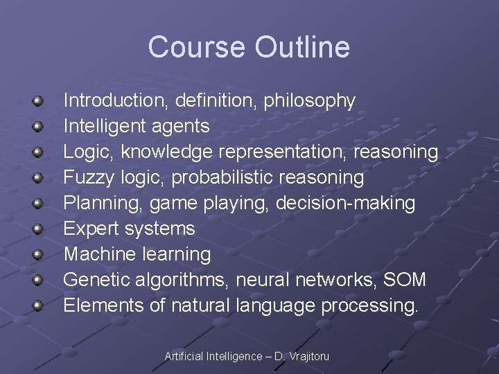 Course Outline Introduction, definition, philosophy Intelligent agents Logic, knowledge representation, reasoning Fuzzy logic, probabilistic