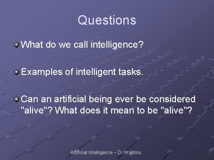 Questions What do we call intelligence? Examples of intelligent tasks. Can an artificial being