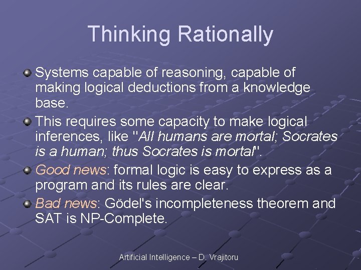 Thinking Rationally Systems capable of reasoning, capable of making logical deductions from a knowledge