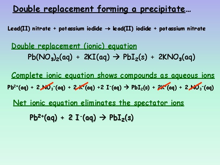 Double replacement forming a precipitate… Lead(II) nitrate + potassium iodide lead(II) iodide + potassium