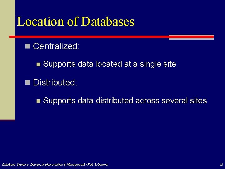 Location of Databases n Centralized: n Supports data located at a single site n