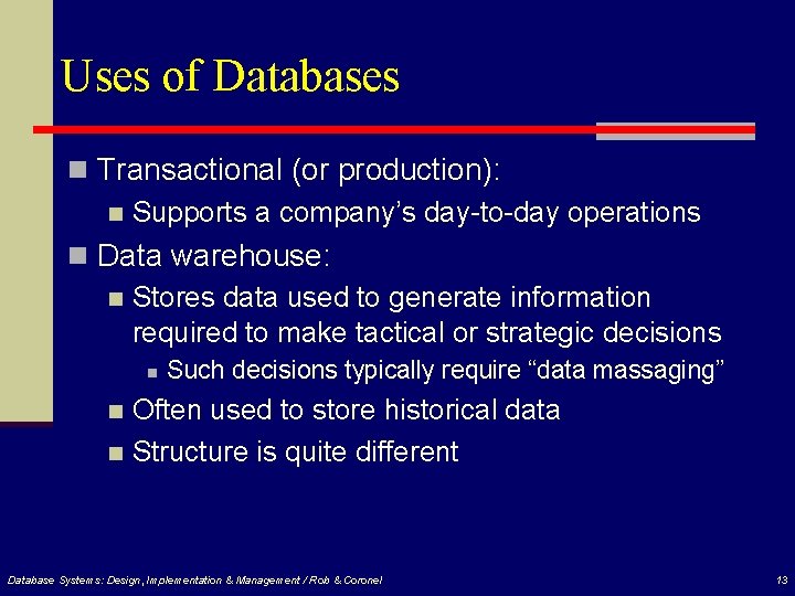 Uses of Databases n Transactional (or production): n Supports a company’s day-to-day operations n