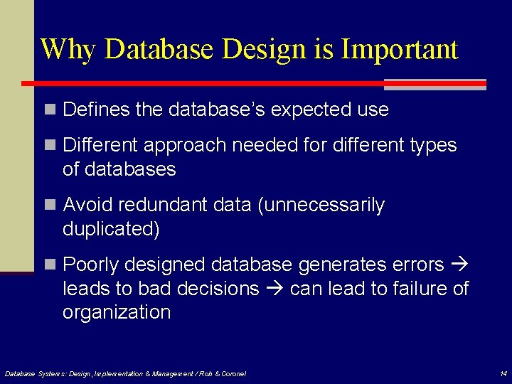Why Database Design is Important n Defines the database’s expected use n Different approach