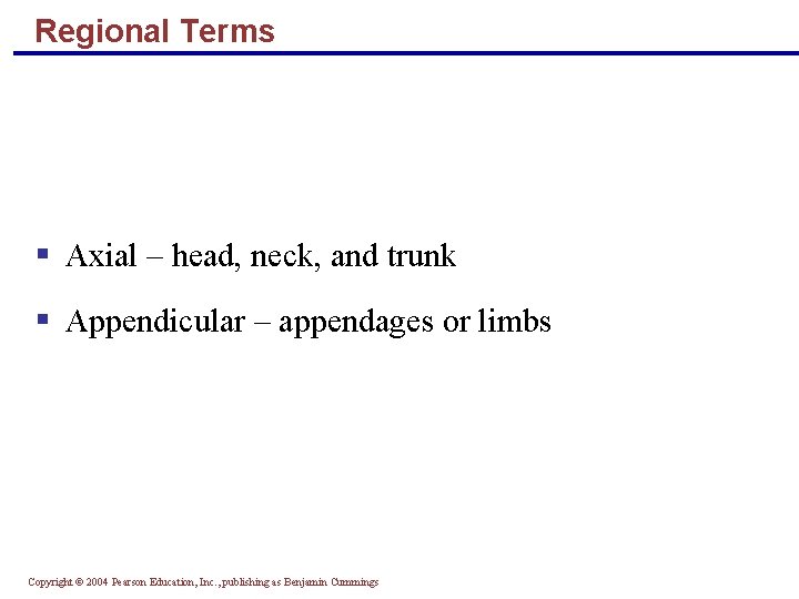 Regional Terms § Axial – head, neck, and trunk § Appendicular – appendages or