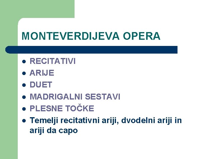 MONTEVERDIJEVA OPERA l l l RECITATIVI ARIJE DUET MADRIGALNI SESTAVI PLESNE TOČKE Temelji recitativni